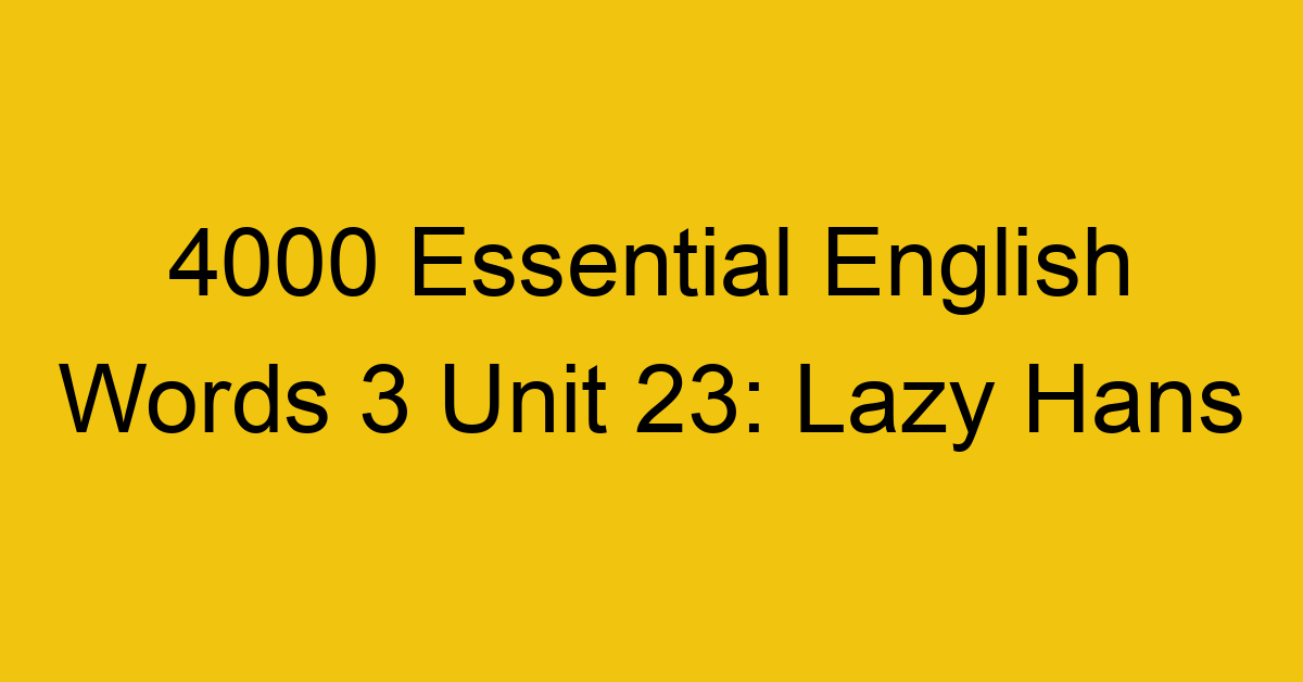 4000-essential-english-words-3-unit-23-lazy-hans_44703