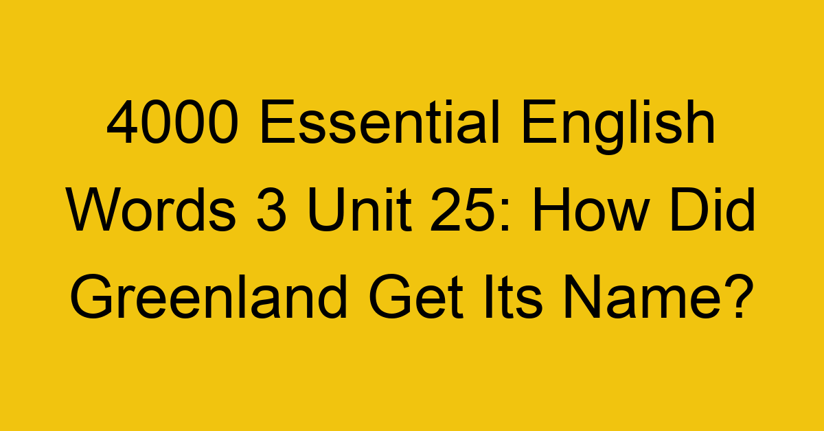 4000-essential-english-words-3-unit-25-how-did-greenland-get-its-name_44705
