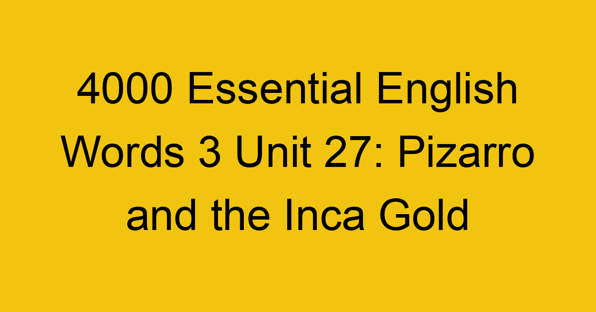 4000-essential-english-words-3-unit-27-pizarro-and-the-inca-gold_44707