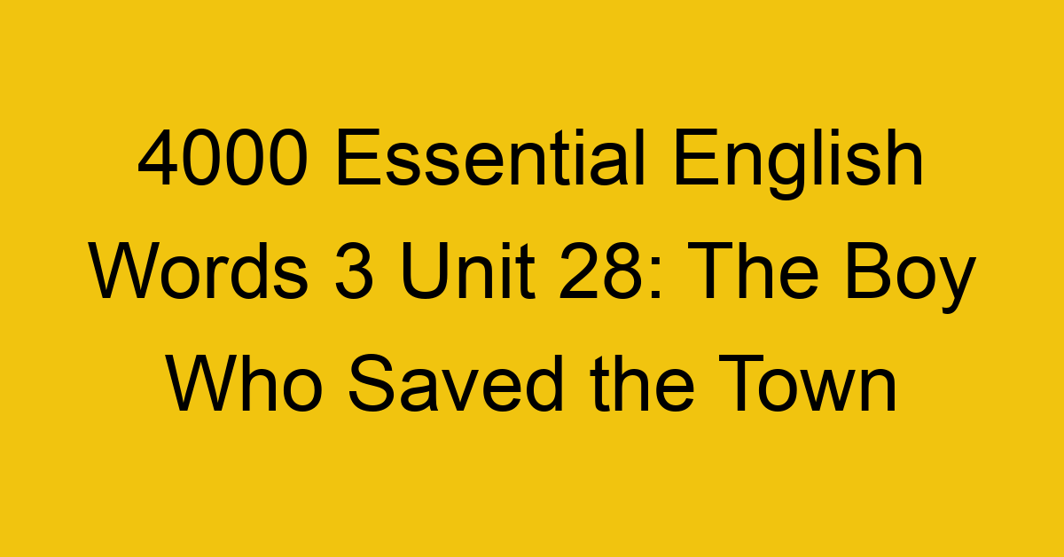 4000-essential-english-words-3-unit-28-the-boy-who-saved-the-town_44708