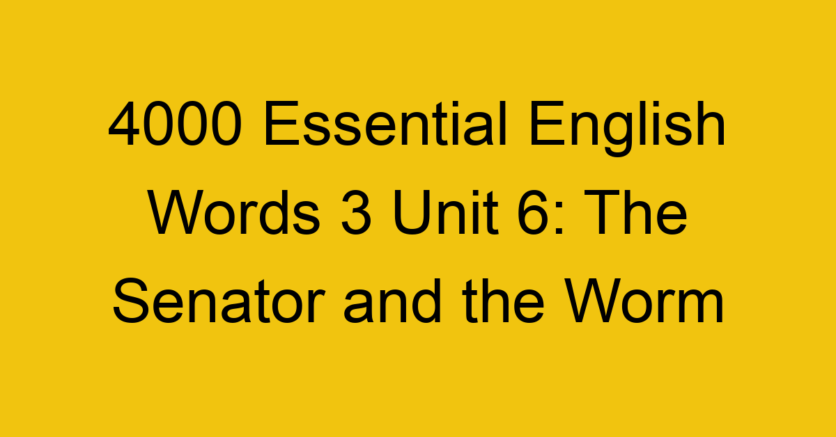 4000-essential-english-words-3-unit-6-the-senator-and-the-worm_44686