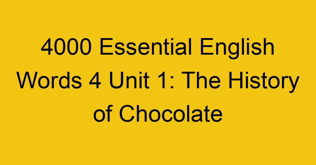 4000-essential-english-words-4-unit-1-the-history-of-chocolate_44711