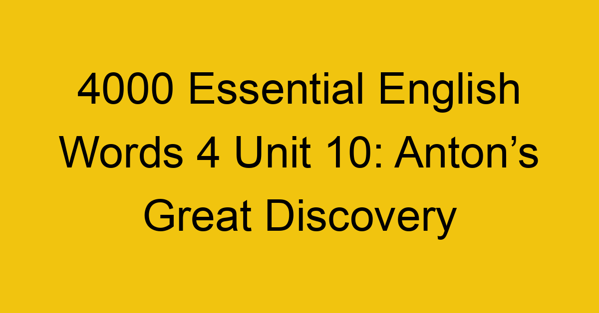 4000-essential-english-words-4-unit-10-antons-great-discovery_44720