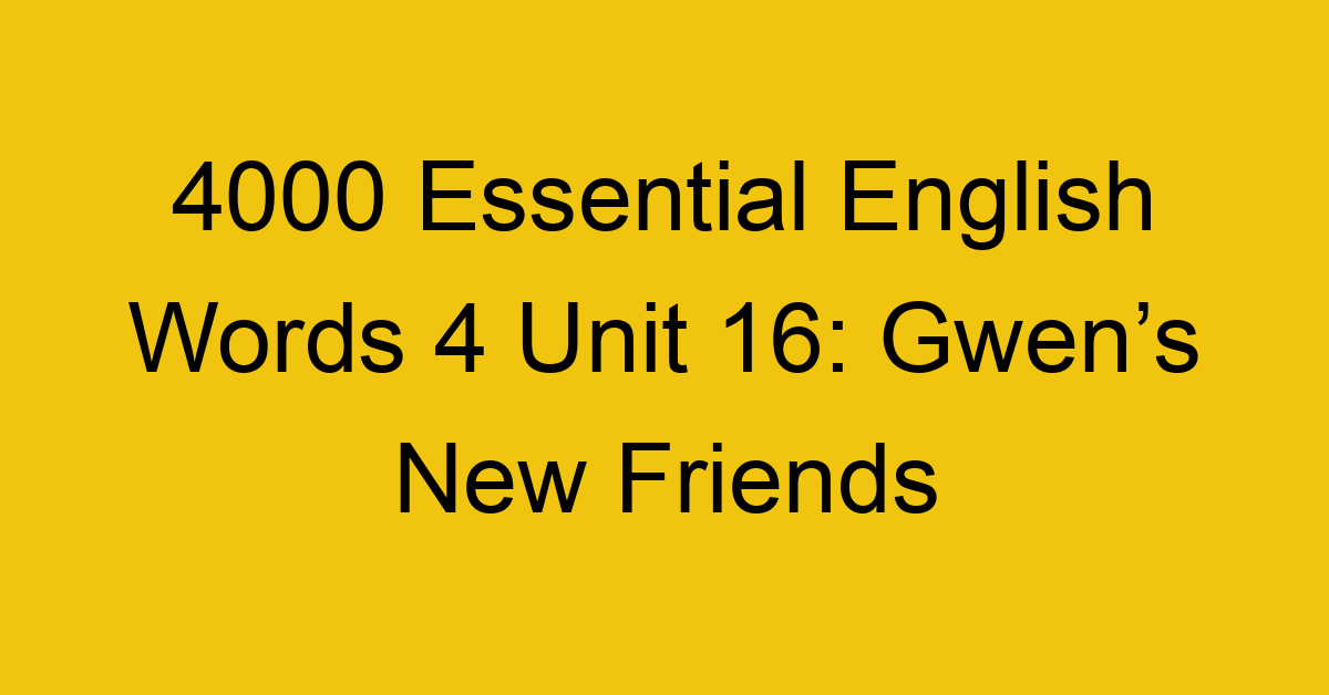 4000-essential-english-words-4-unit-16-gwens-new-friends_44726