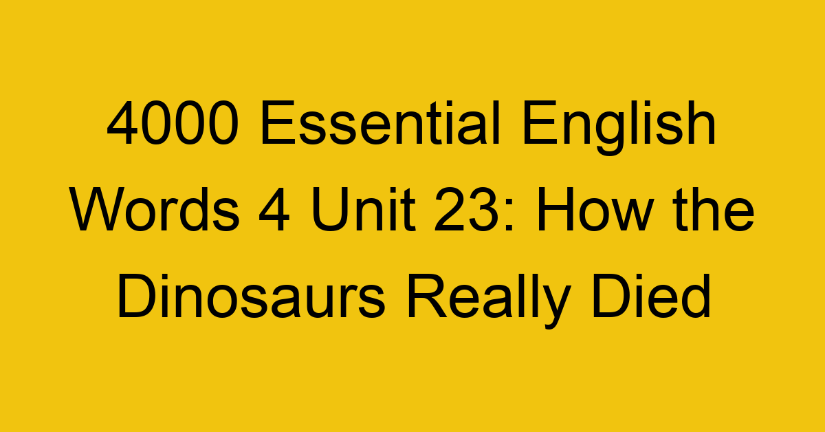 4000-essential-english-words-4-unit-23-how-the-dinosaurs-really-died_44733
