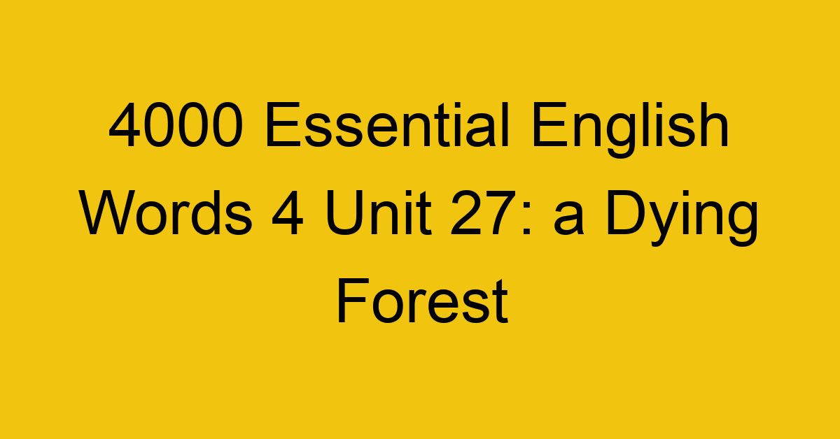 4000-essential-english-words-4-unit-27-a-dying-forest_44737