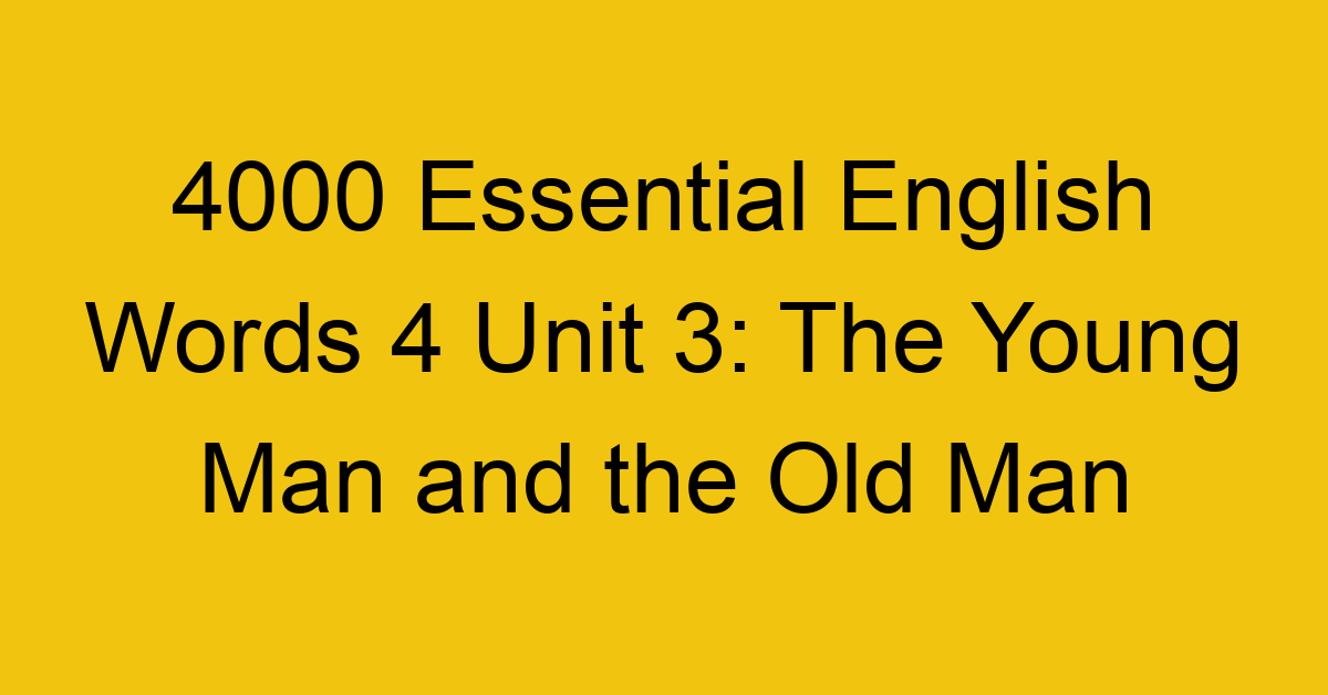 4000-essential-english-words-4-unit-3-the-young-man-and-the-old-man_44713