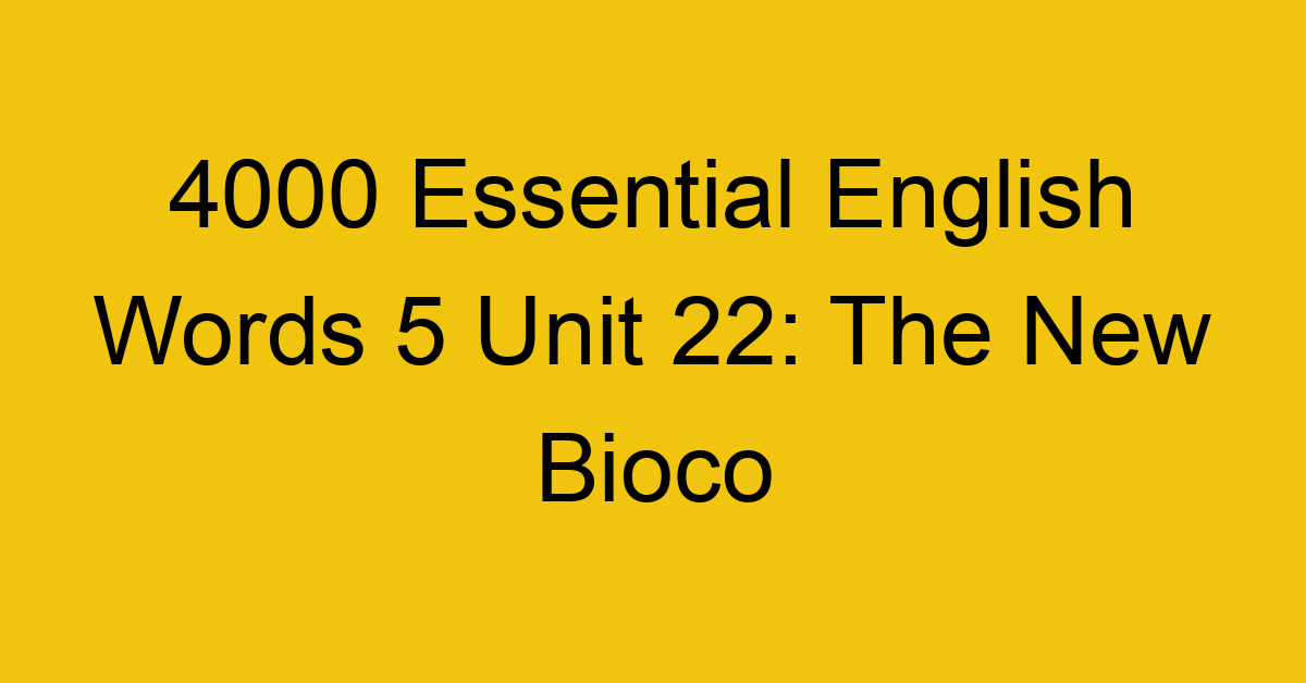 4000-essential-english-words-5-unit-22-the-new-bioco_44762