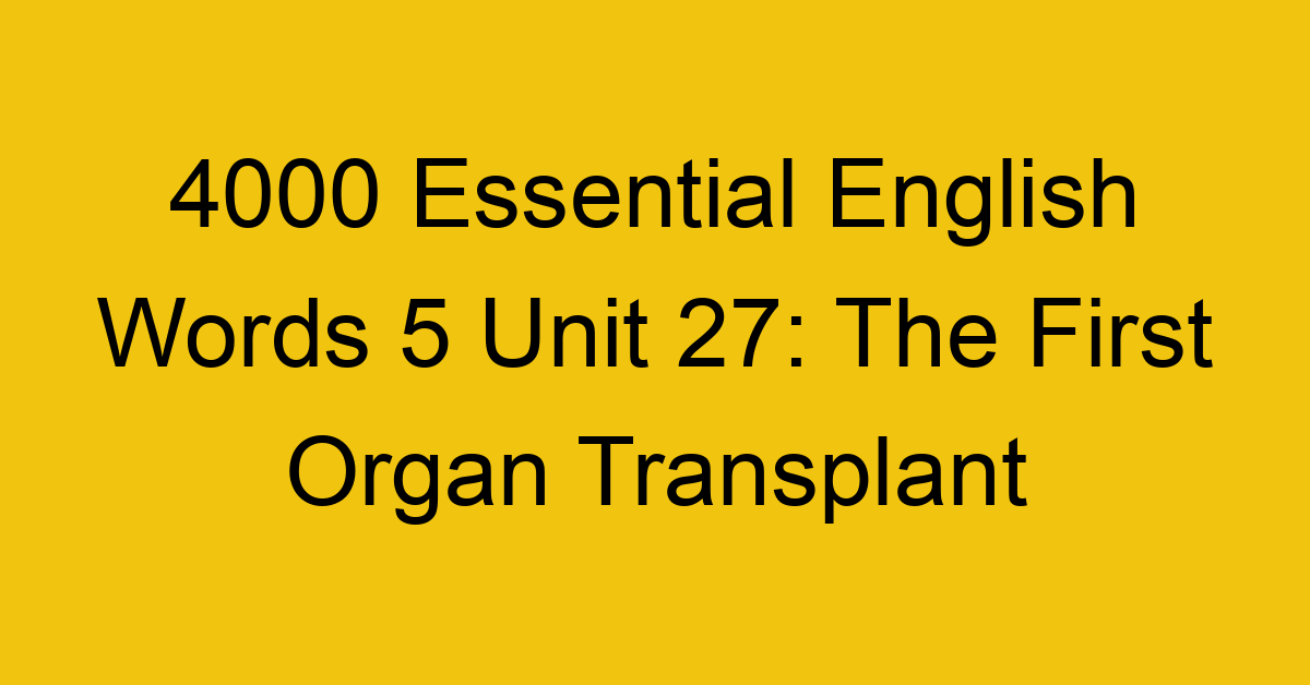 4000-essential-english-words-5-unit-27-the-first-organ-transplant_44767