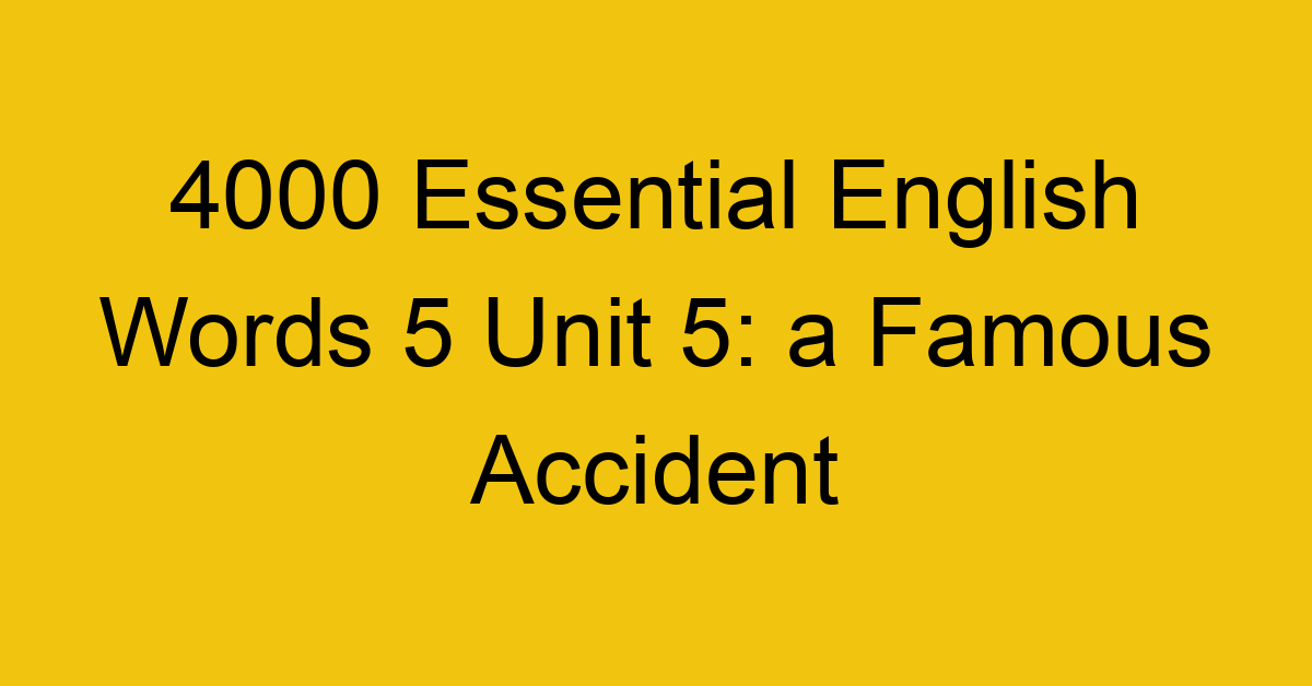 4000-essential-english-words-5-unit-5-a-famous-accident_44745