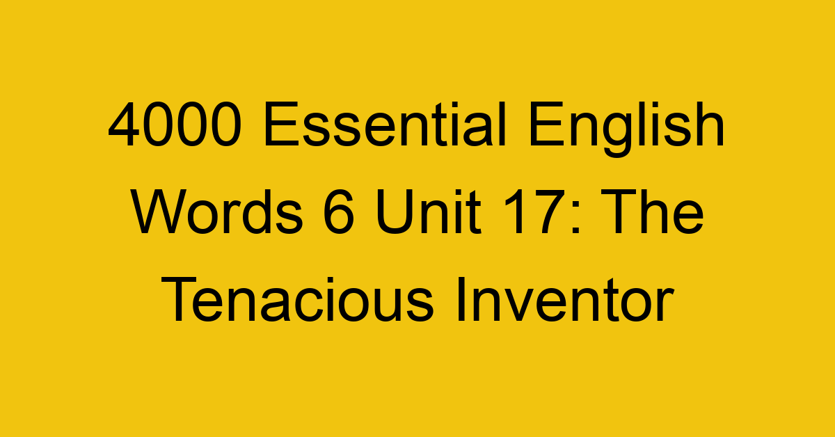4000-essential-english-words-6-unit-17-the-tenacious-inventor_44787