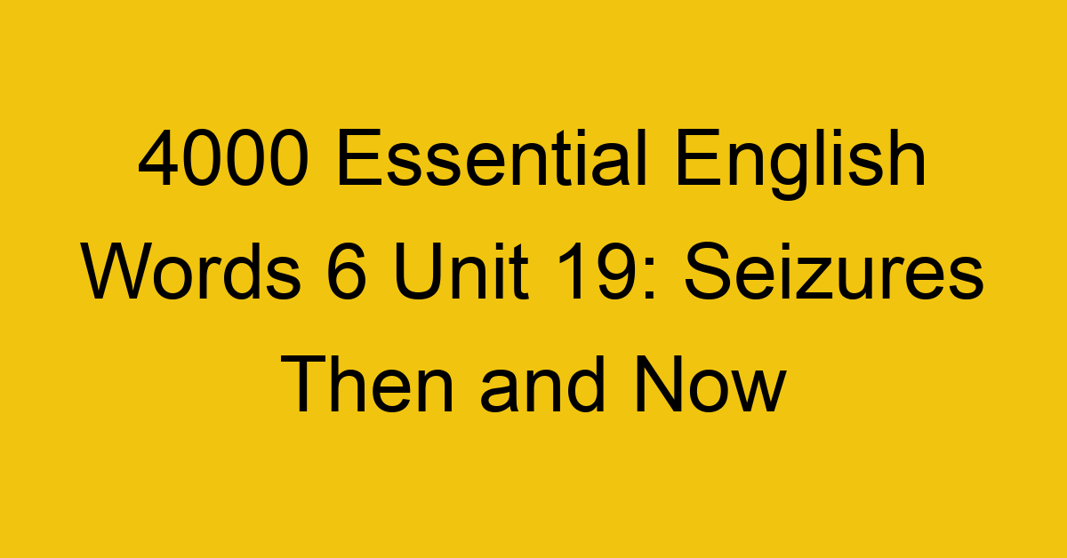 4000-essential-english-words-6-unit-19-seizures-then-and-now_44789