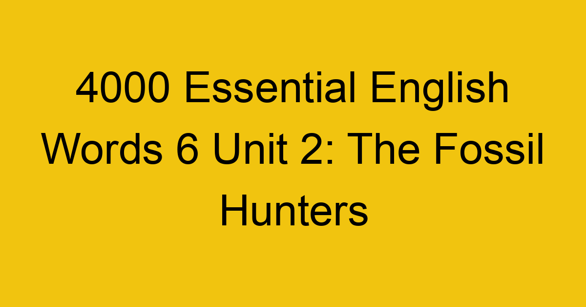 4000-essential-english-words-6-unit-2-the-fossil-hunters_44772