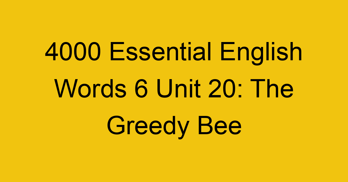 4000-essential-english-words-6-unit-20-the-greedy-bee_44790