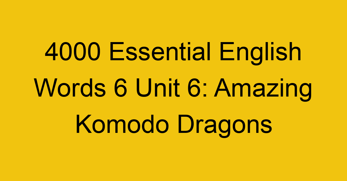 4000-essential-english-words-6-unit-6-amazing-komodo-dragons_44776