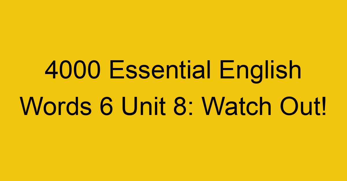 4000-essential-english-words-6-unit-8-watch-out_44778