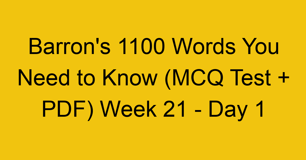 Barron's 1100 Words You Need to Know (MCQ Test + PDF) Week 21 - Day 1