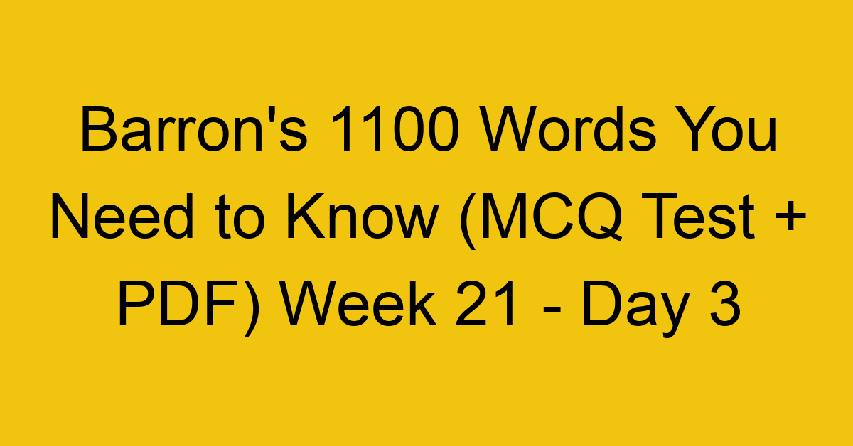 Barron's 1100 Words You Need to Know (MCQ Test + PDF) Week 21 - Day 3