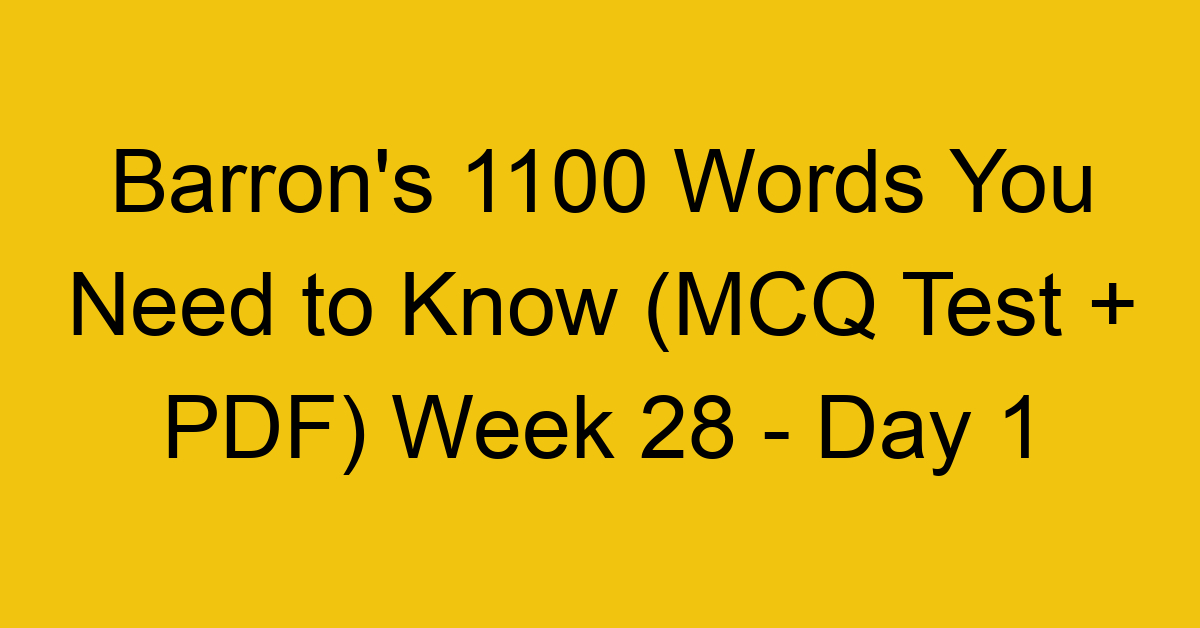 Barron's 1100 Words You Need to Know (MCQ Test + PDF) Week 28 - Day 1