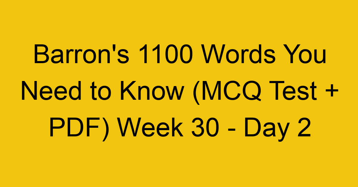Barron's 1100 Words You Need to Know (MCQ Test + PDF) Week 30 - Day 2