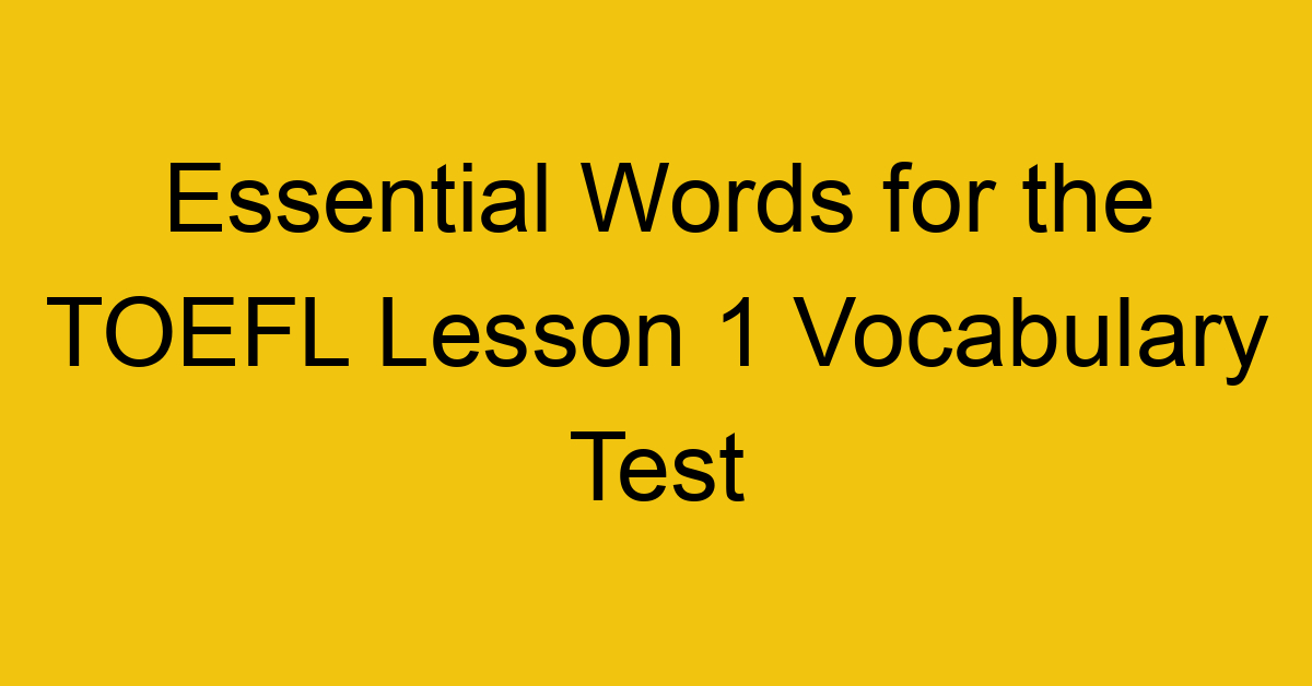 Essential Words for the TOEFL Lesson 1 Vocabulary Test