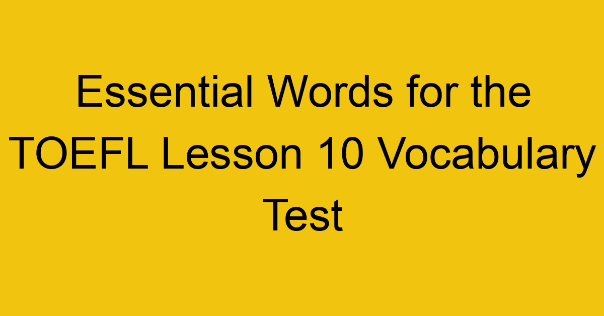 Essential Words for the TOEFL Lesson 10 Vocabulary Test