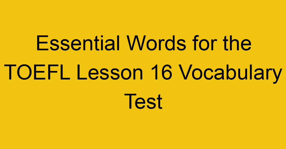 Essential Words for the TOEFL Lesson 16 Vocabulary Test