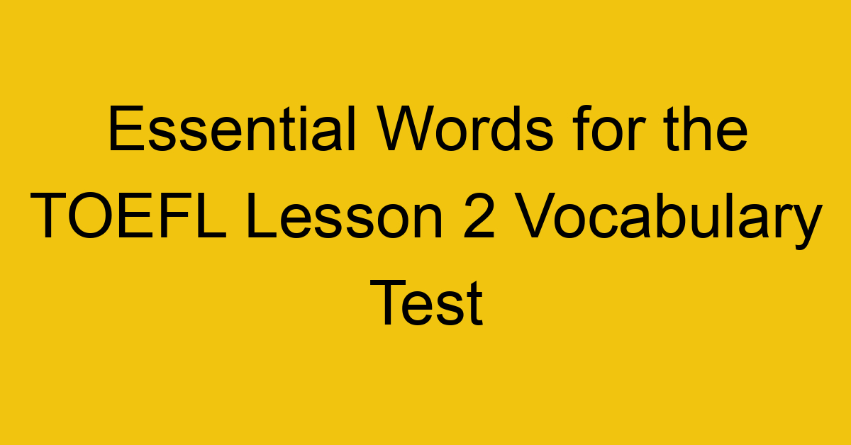 Essential Words for the TOEFL Lesson 2 Vocabulary Test