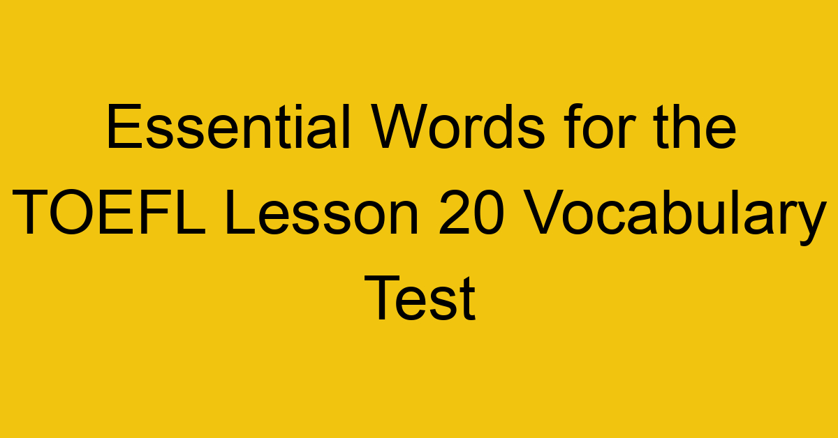 Essential Words for the TOEFL Lesson 20 Vocabulary Test