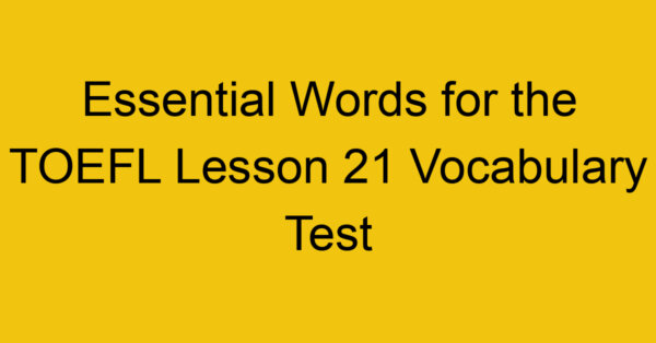 Essential Words for the TOEFL Lesson 21 Vocabulary Test