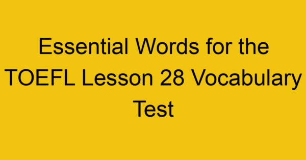 Essential Words for the TOEFL Lesson 28 Vocabulary Test