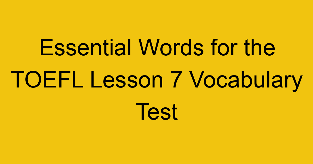 Essential Words for the TOEFL Lesson 7 Vocabulary Test