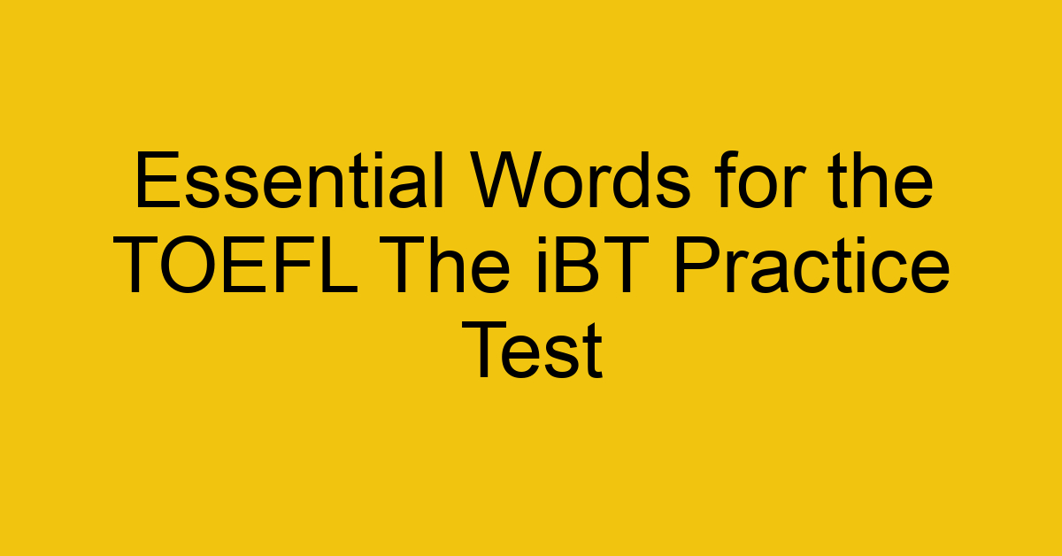 Essential Words for the TOEFL The iBT Practice Test