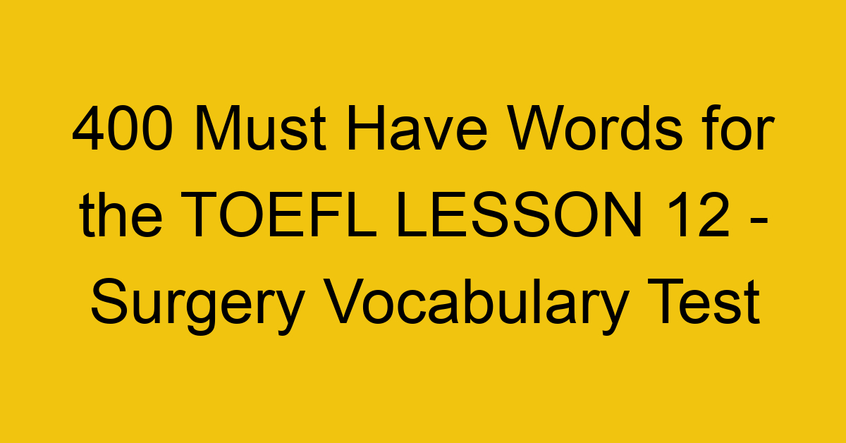 400 Must Have Words for the TOEFL LESSON 12 - Surgery Vocabulary Test