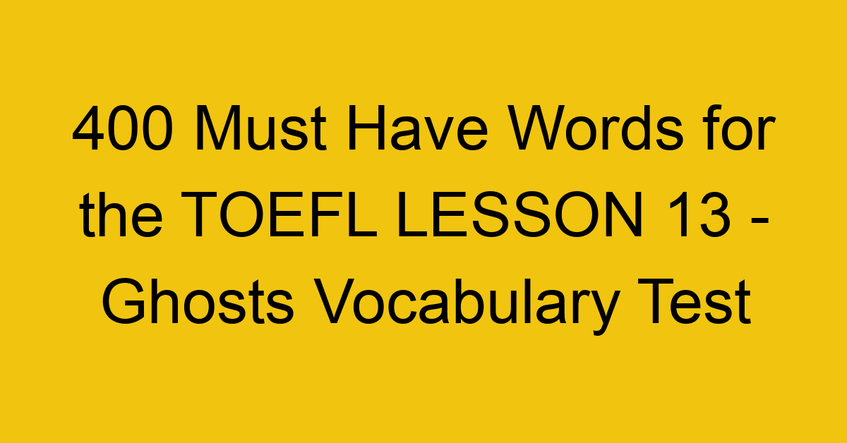 400 Must Have Words for the TOEFL LESSON 13 - Ghosts Vocabulary Test