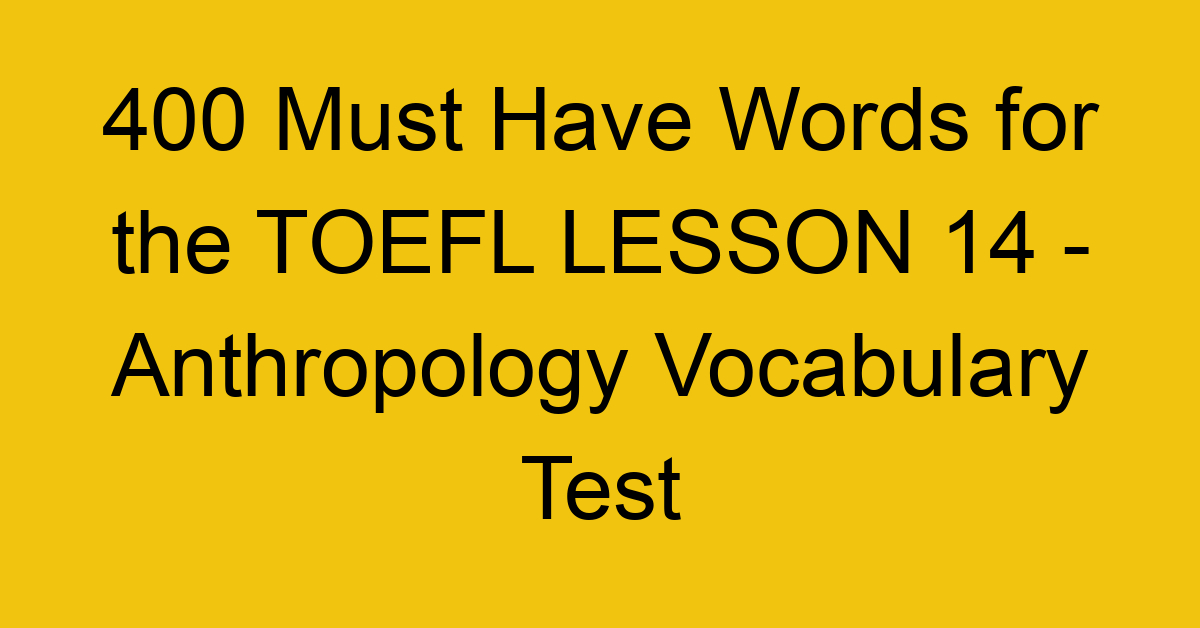 400 Must Have Words for the TOEFL LESSON 14 - Anthropology Vocabulary Test