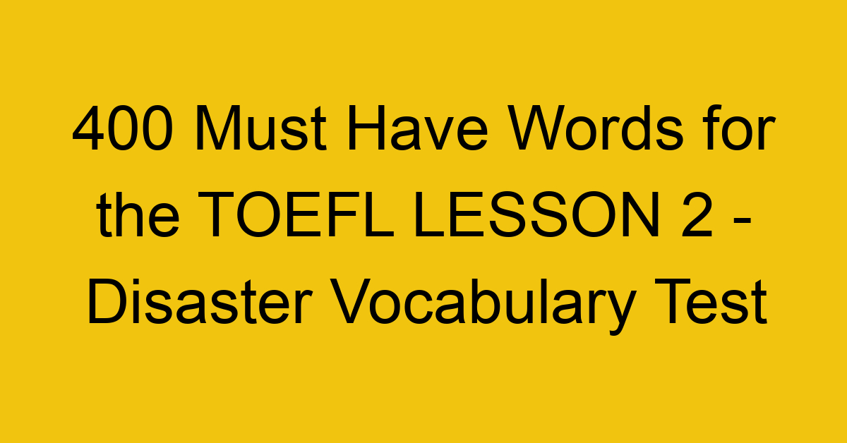 400 Must Have Words for the TOEFL LESSON 2 - Disaster Vocabulary Test