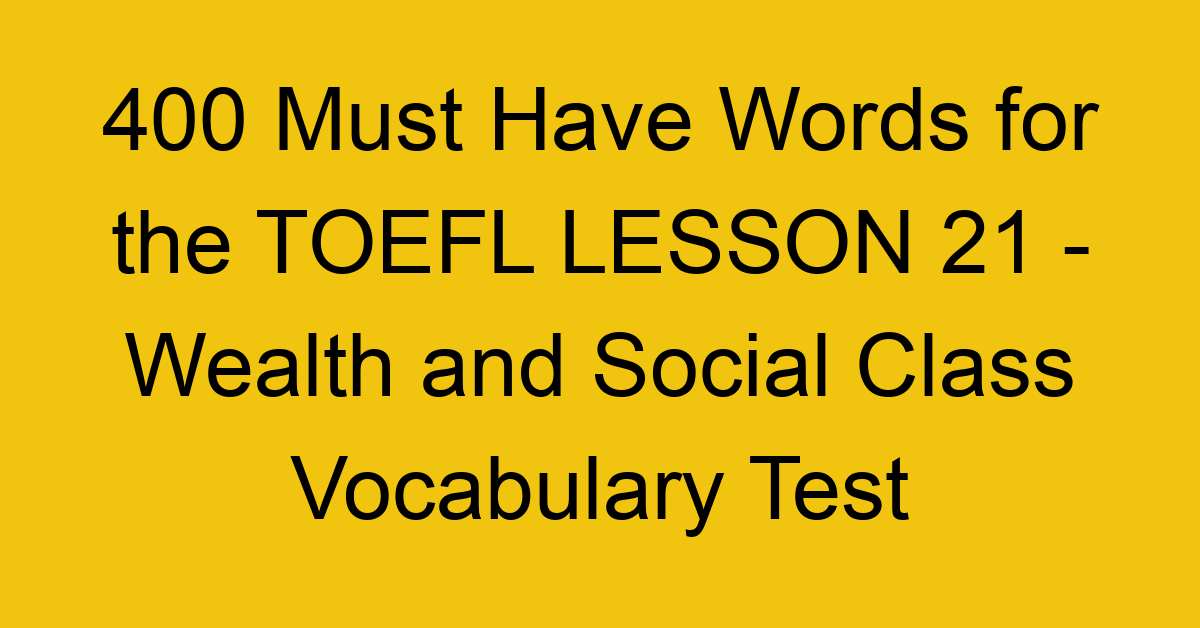 400 Must Have Words for the TOEFL LESSON 21 - Wealth and Social Class Vocabulary Test