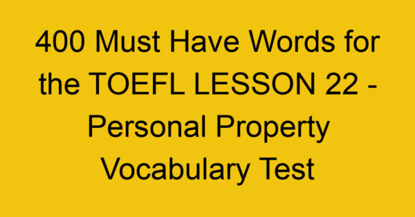 400 Must Have Words for the TOEFL LESSON 22 - Personal Property Vocabulary Test