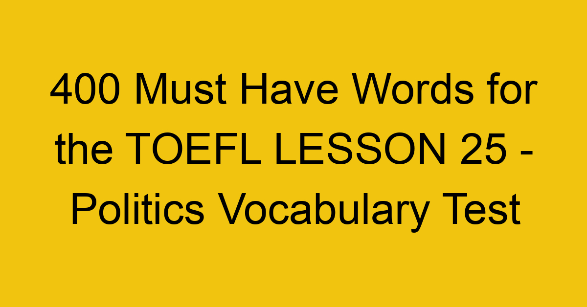400 Must Have Words for the TOEFL LESSON 25 - Politics Vocabulary Test
