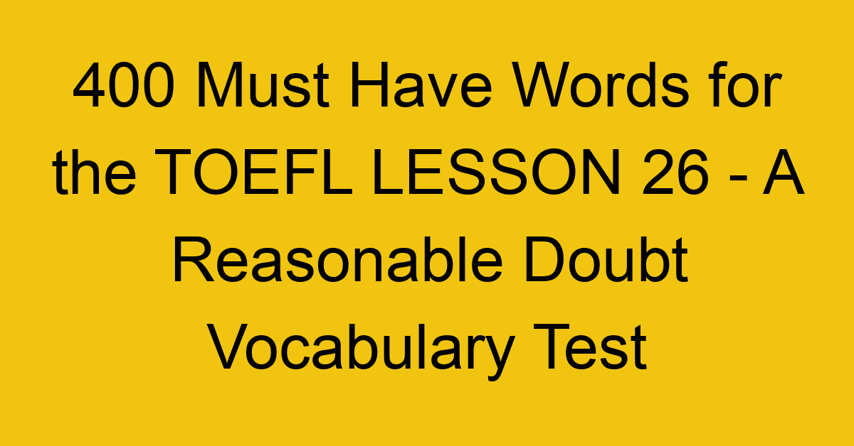 400 Must Have Words for the TOEFL LESSON 26 - A Reasonable Doubt Vocabulary Test