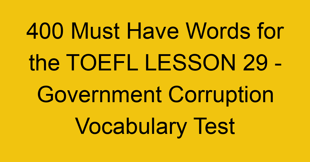 400 Must Have Words for the TOEFL LESSON 29 - Government Corruption Vocabulary Test
