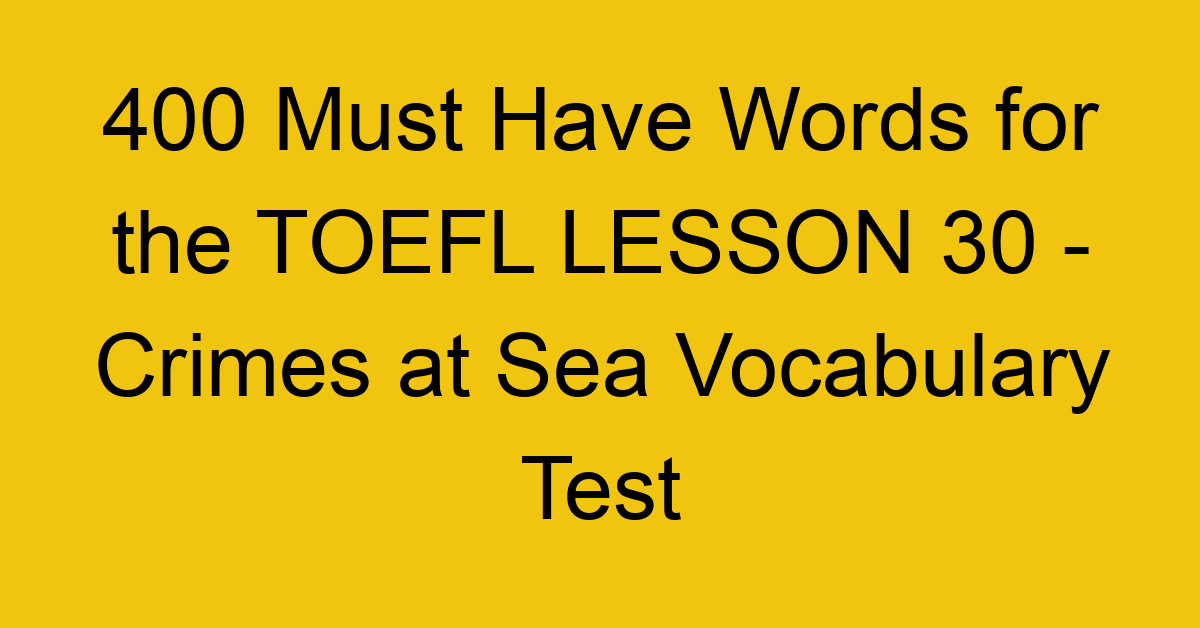 400 Must Have Words for the TOEFL LESSON 30 - Crimes at Sea Vocabulary Test