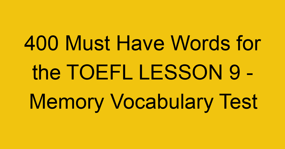 400 Must Have Words for the TOEFL LESSON 9 - Memory Vocabulary Test