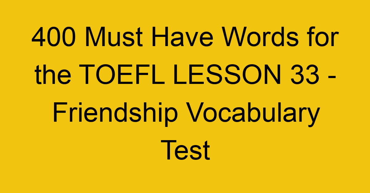 400 Must Have Words for the TOEFL LESSON 33 - Friendship Vocabulary Test