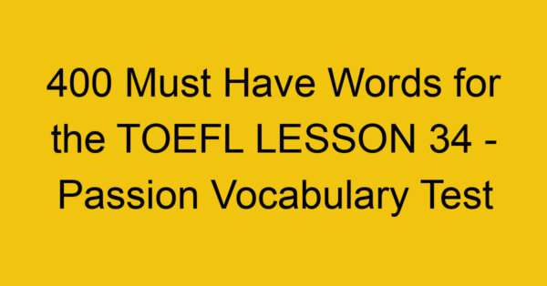 400 Must Have Words for the TOEFL LESSON 34 - Passion Vocabulary Test