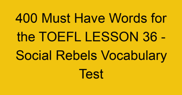 400 Must Have Words for the TOEFL LESSON 36 - Social Rebels Vocabulary Test