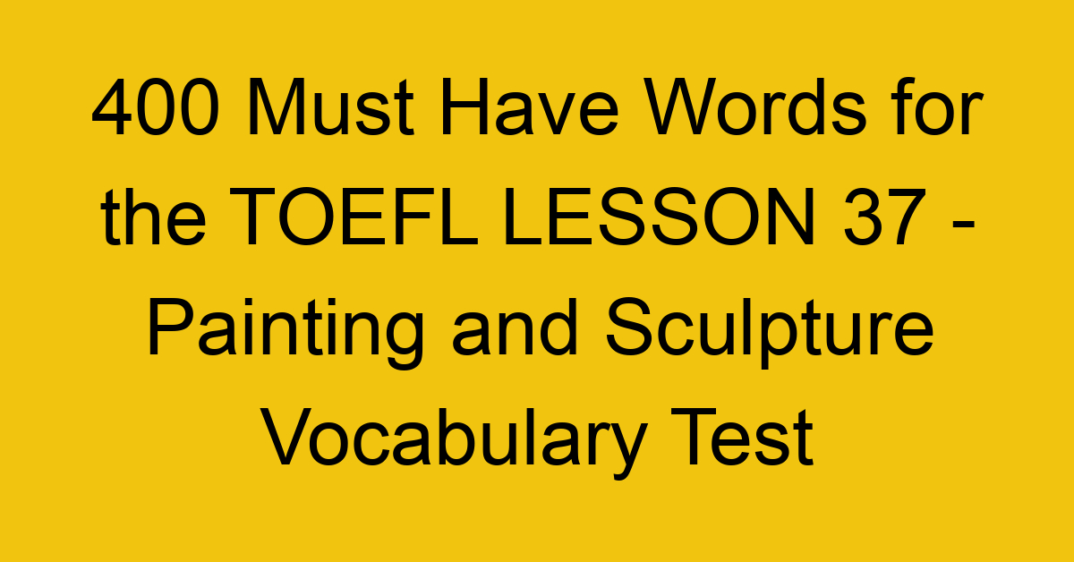 400 Must Have Words for the TOEFL LESSON 37 - Painting and Sculpture Vocabulary Test