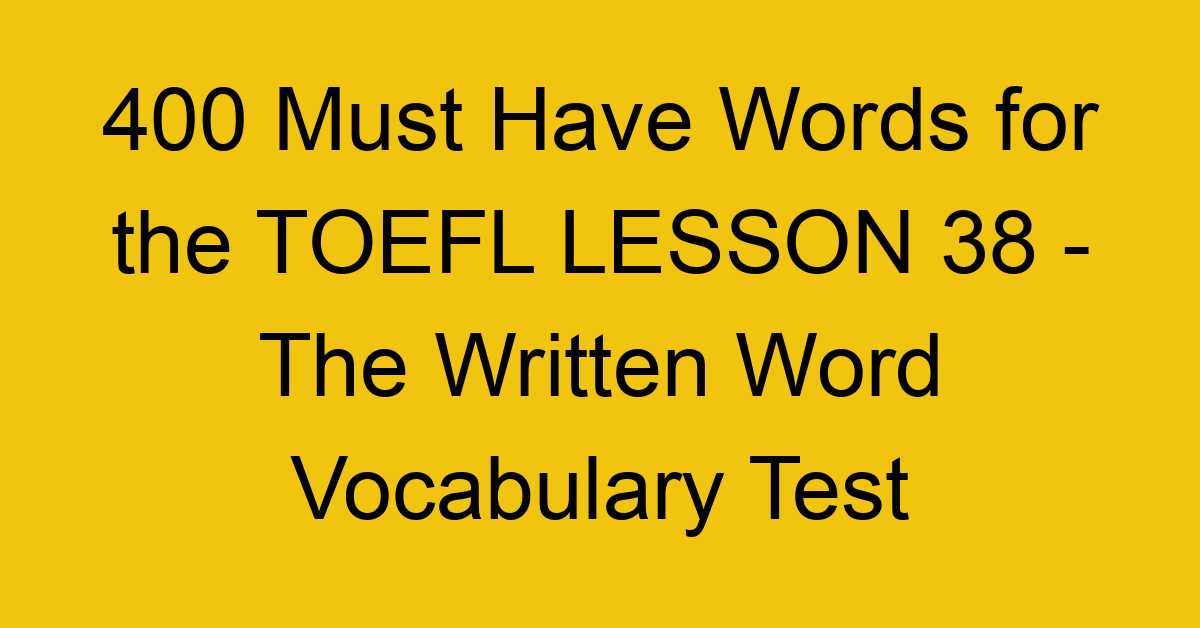 400 Must Have Words for the TOEFL LESSON 38 - The Written Word Vocabulary Test