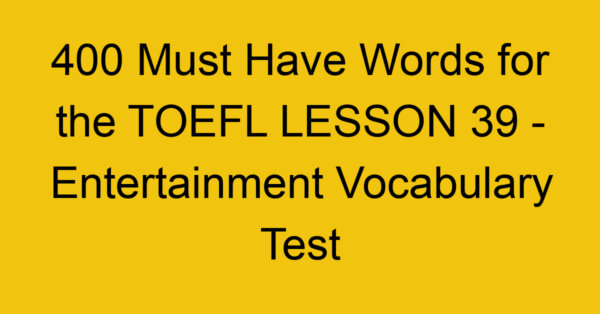 400 Must Have Words for the TOEFL LESSON 39 - Entertainment Vocabulary Test